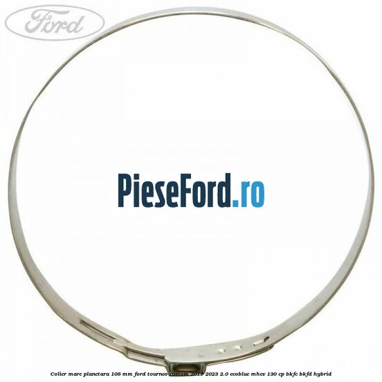 Colier mare planetara 108 mm Ford Tourneo Custom 2019-2023 2.0 EcoBlue mHEV 130 cp BKFC, BKFD Hybrid
