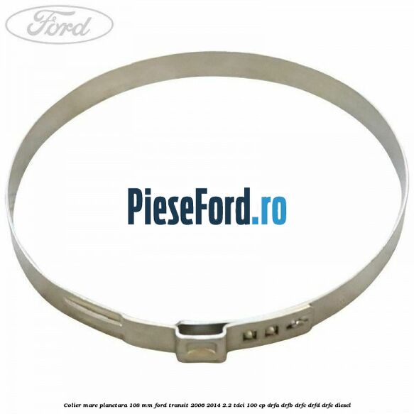 Colier mare planetara 108 mm Ford Transit 2006-2014 2.2 TDCi 100 cp DRFA, DRFB, DRFC, DRFD, DRFE diesel