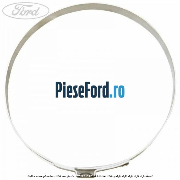 Colier mare planetara 108 mm Ford Transit 2006-2014 2.2 TDCi 100 cp DRFA, DRFB, DRFC, DRFD, DRFE diesel
