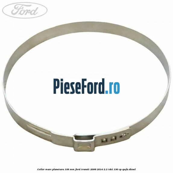 Colier mare planetara 108 mm Ford Transit 2006-2014 2.2 TDCi 130 cp QWFA diesel