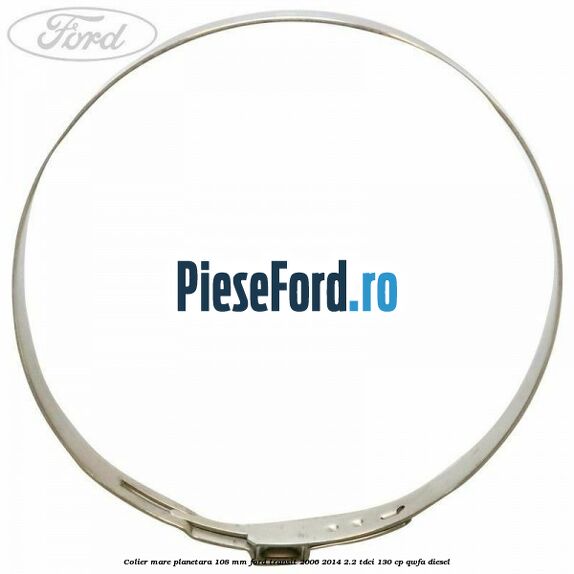 Colier mare planetara 108 mm Ford Transit 2006-2014 2.2 TDCi 130 cp QWFA diesel
