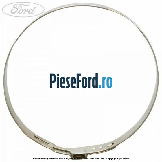 Colier mare planetara 108 mm Ford Transit 2006-2014 2.2 TDCi 85 cp P8FA, P8FB diesel