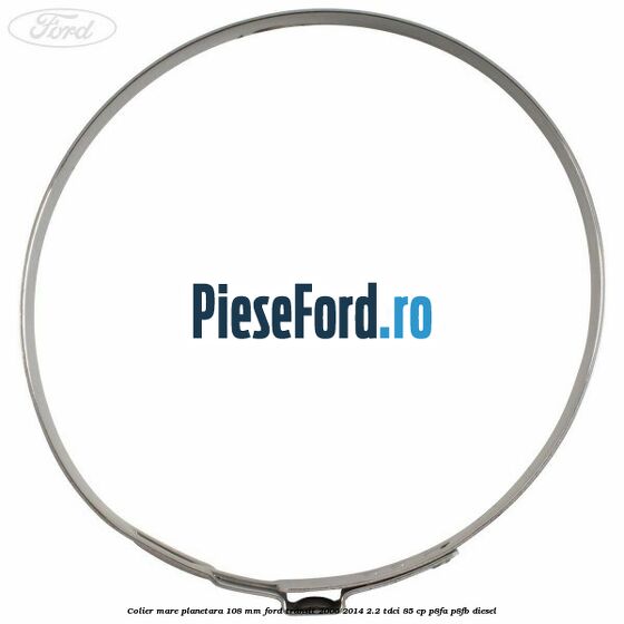 Colier mare planetara 108 mm Ford Transit 2006-2014 2.2 TDCi 85 cp P8FA, P8FB diesel
