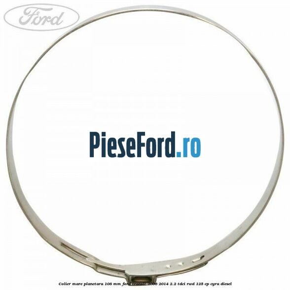 Colier mare planetara 108 mm Ford Transit 2006-2014 2.2 TDCi RWD 125 cp CYRA diesel