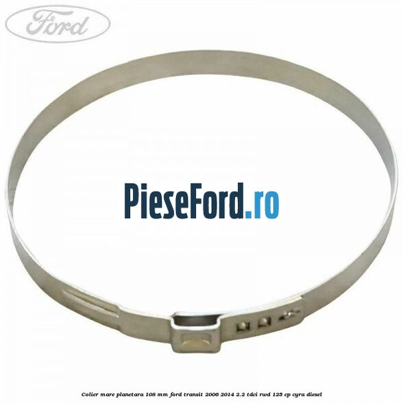 Colier mare planetara 108 mm Ford Transit 2006-2014 2.2 TDCi RWD 125 cp CYRA diesel