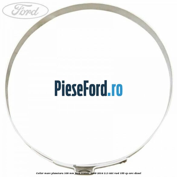 Colier mare planetara 108 mm Ford Transit 2006-2014 2.2 TDCi RWD 155 cp CVRC diesel