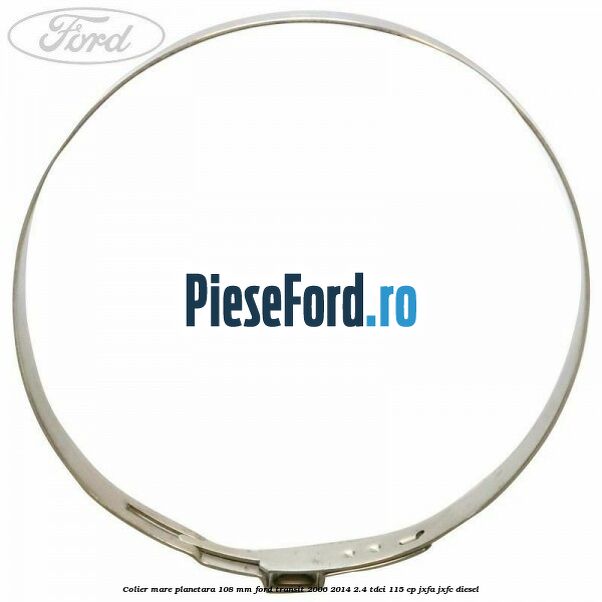 Colier mare planetara 108 mm Ford Transit 2006-2014 2.4 TDCi 115 cp JXFA, JXFC diesel