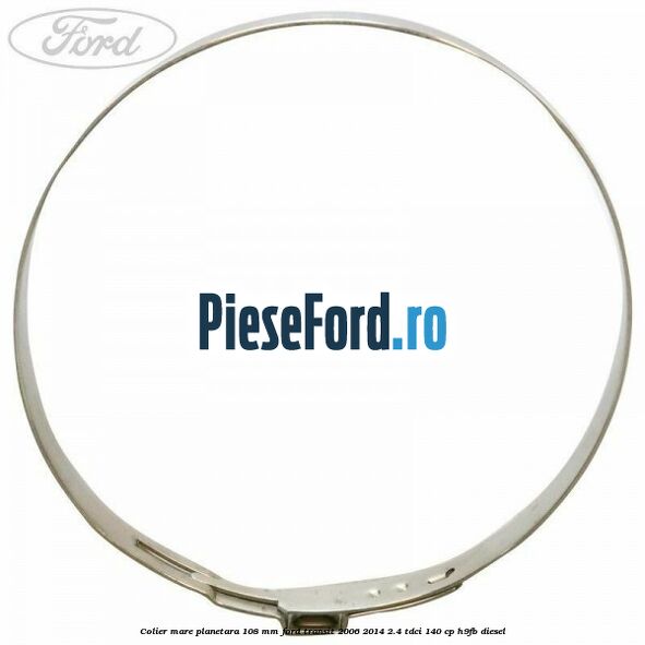 Colier mare planetara 108 mm Ford Transit 2006-2014 2.4 TDCi 140 cp H9FB diesel