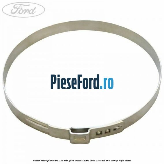 Colier mare planetara 108 mm Ford Transit 2006-2014 2.4 TDCi 4x4 140 cp H9FB diesel