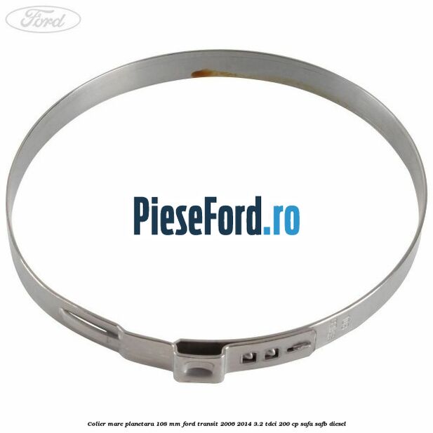 Colier mare planetara 108 mm Ford Transit 2006-2014 3.2 TDCi 200 cp SAFA, SAFB diesel