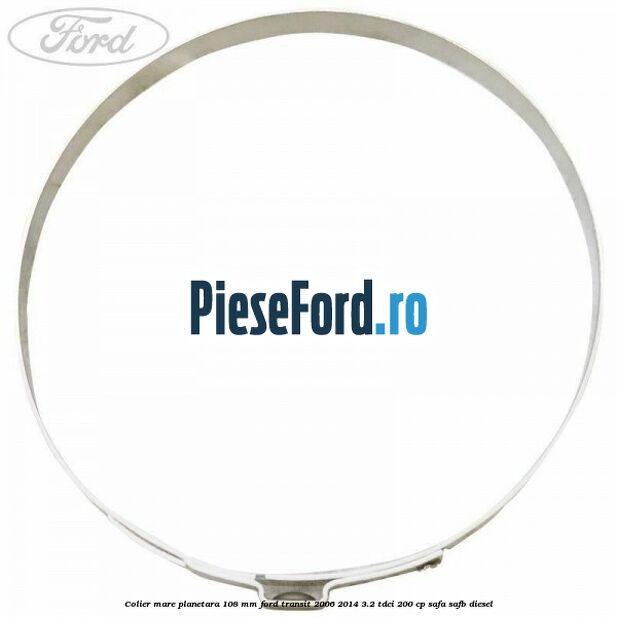 Colier mare planetara 108 mm Ford Transit 2006-2014 3.2 TDCi 200 cp SAFA, SAFB diesel