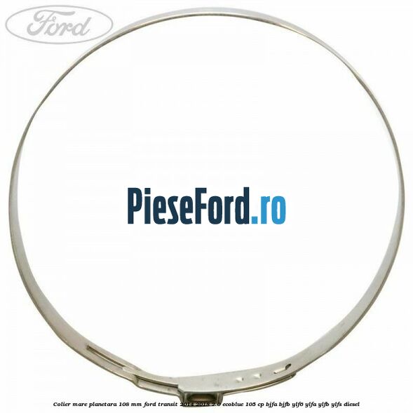 Colier mare planetara 108 mm Ford Transit 2014-2018 2.0 EcoBlue 105 cp Colier mare planetara 108 mm Ford Transit 2014-2018 2.0 EcoBlue 105 cp BJFA, BJFB, YLF6, YLFA, YLFB, YLFS diesel