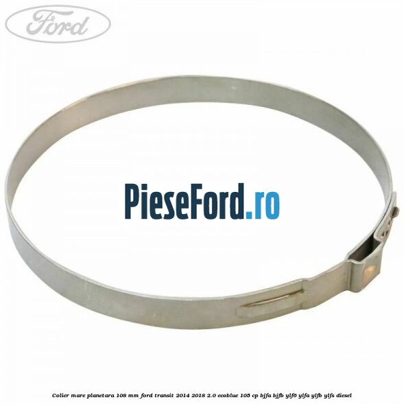 Colier mare planetara 108 mm Ford Transit 2014-2018 2.0 EcoBlue 105 cp BJFA, BJFB, YLF6, YLFA, YLFB, YLFS diesel