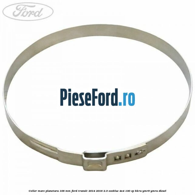 Colier mare planetara 108 mm Ford Transit 2014-2018 2.0 EcoBlue 4x4 130 cp BKRA, YMR6, YMRA diesel