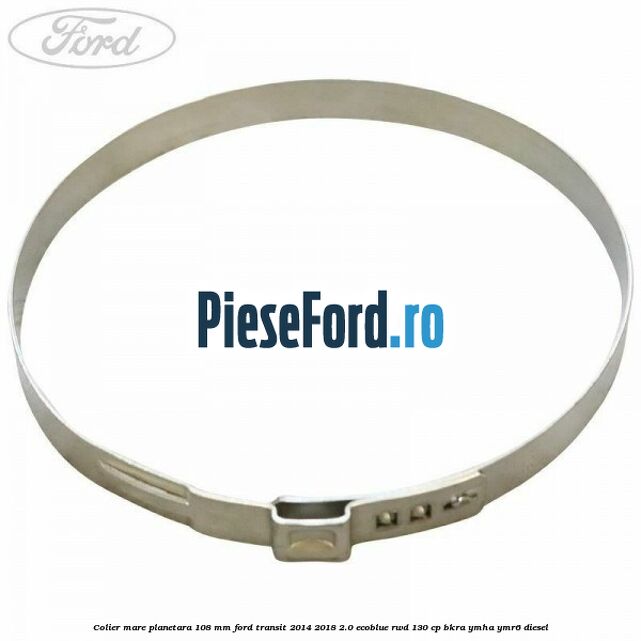 Colier mare planetara 108 mm Ford Transit 2014-2018 2.0 EcoBlue RWD 130 cp BKRA, YMHA, YMR6 diesel