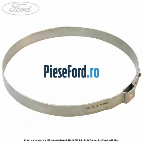 Colier mare planetara 108 mm Ford Transit 2014-2018 2.2 TDCi 125 cp CY14, CYF5, CYFG, USF6 diesel