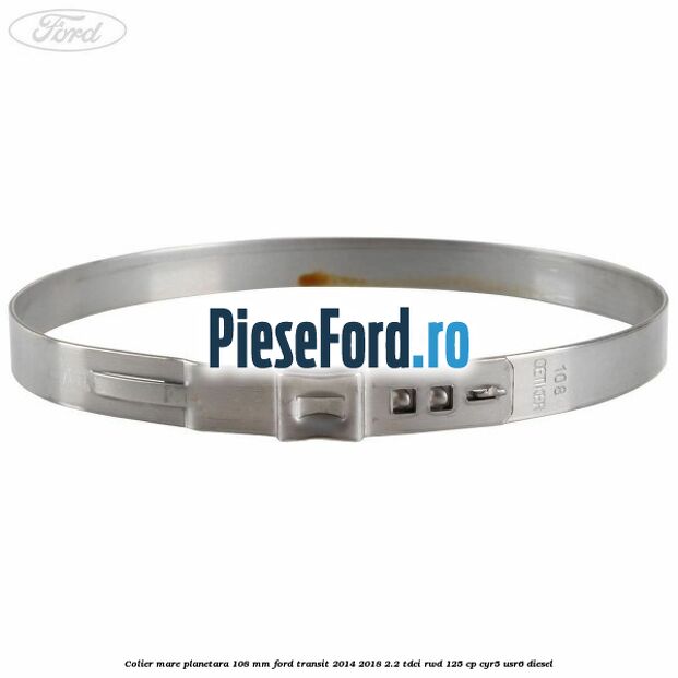 Colier mare planetara 108 mm Ford Transit 2014-2018 2.2 TDCi RWD 125 cp CYR5, USR6 diesel
