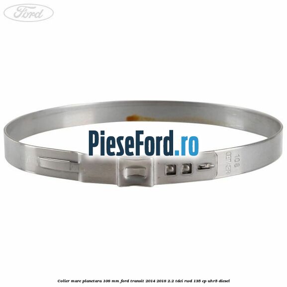 Colier mare planetara 108 mm Ford Transit 2014-2018 2.2 TDCi RWD 135 cp UHR5 diesel