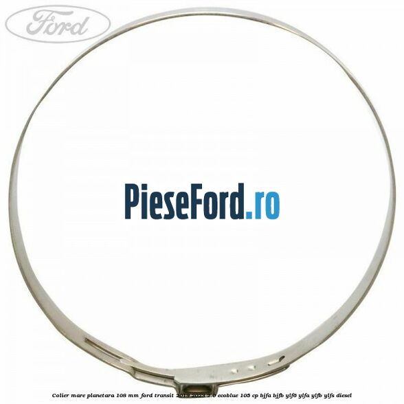Colier mare planetara 108 mm Ford Transit 2019-2023 2.0 EcoBlue 105 cp BJFA, BJFB, YLF6, YLFA, YLFB, YLFS diesel