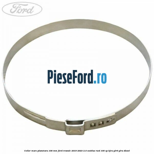 Colier mare planetara 108 mm Ford Transit 2019-2023 2.0 EcoBlue RWD 105 cp Colier mare planetara 108 mm Ford Transit 2019-2023 2.0 EcoBlue RWD 105 cp BJRA, YLR6, YLRA diesel