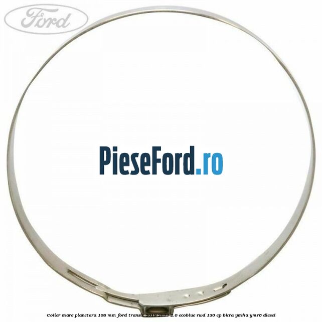 Colier mare planetara 108 mm Ford Transit 2019-2023 2.0 EcoBlue RWD 130 cp BKRA, YMHA, YMR6 diesel