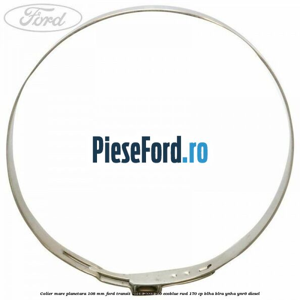 Colier mare planetara 108 mm Ford Transit 2019-2023 2.0 EcoBlue RWD 170 cp BLHA, BLRA, YNHA, YNR6 diesel