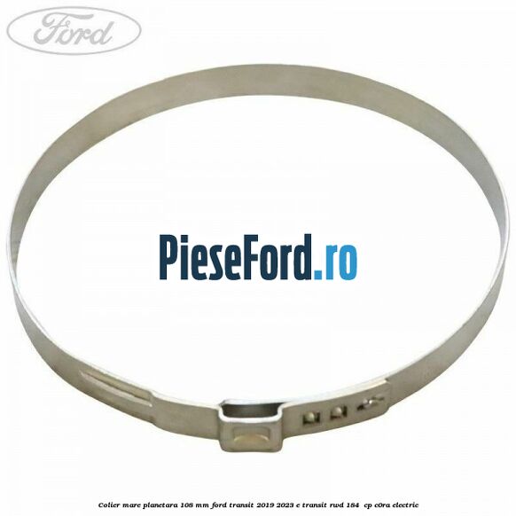 Colier mare planetara 108 mm Ford Transit 2019-2023 E-TRANSIT RWD 184  cp C0RA electric