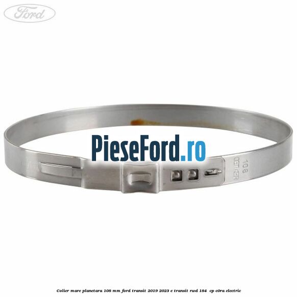 Colier mare planetara 108 mm Ford Transit 2019-2023 E-TRANSIT RWD 184  cp C0RA electric