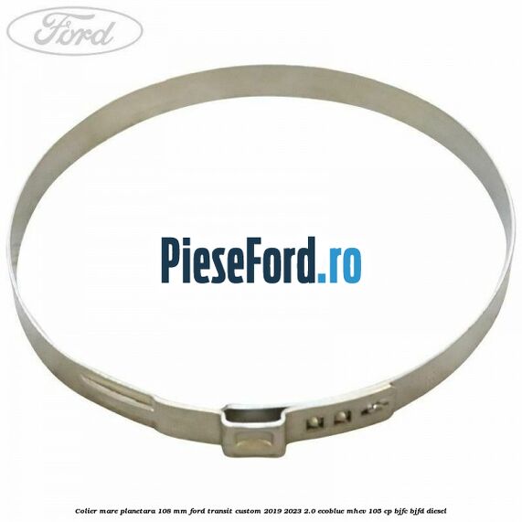 Colier mare planetara 108 mm Ford Transit Custom 2019-2023 2.0 EcoBlue mHEV 105 cp BJFC, BJFD diesel