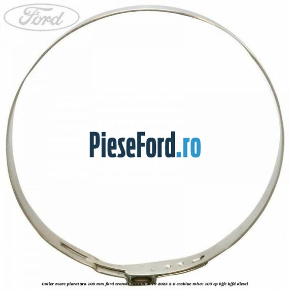 Colier mare planetara 108 mm Ford Transit Custom 2019-2023 2.0 EcoBlue mHEV 105 cp BJFC, BJFD diesel