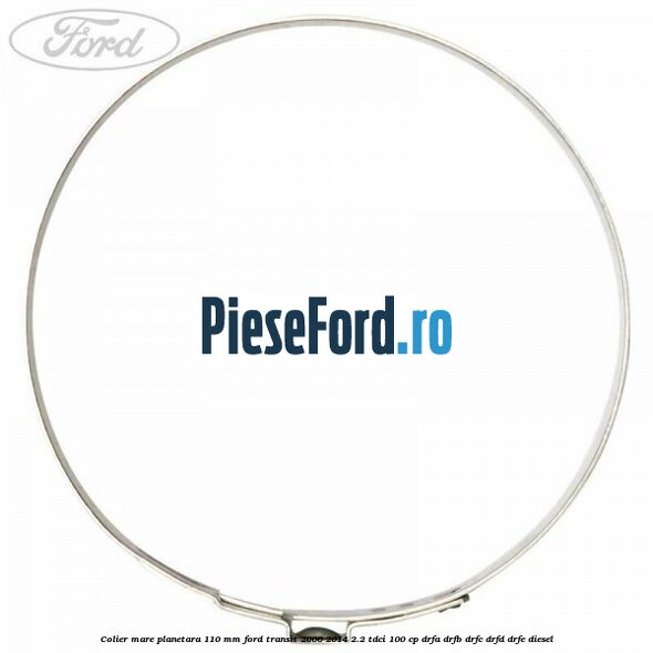 Colier mare planetara 110 mm Ford Transit 2006-2014 2.2 TDCi 100 cp DRFA, DRFB, DRFC, DRFD, DRFE diesel
