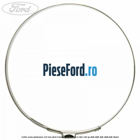 Colier mare planetara 110 mm Ford Transit 2006-2014 2.2 TDCi 100 cp DRFA, DRFB, DRFC, DRFD, DRFE diesel