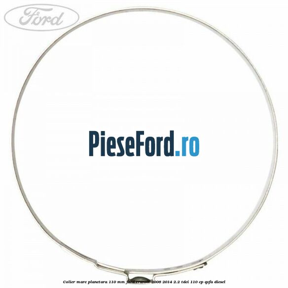Colier mare planetara 110 mm Ford Transit 2006-2014 2.2 TDCi 110 cp QVFA diesel