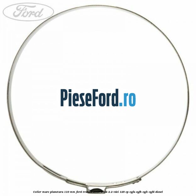 Colier mare planetara 110 mm Ford Transit 2006-2014 2.2 TDCi 125 cp Colier mare planetara 110 mm Ford Transit 2006-2014 2.2 TDCi 125 cp CYFA, CYFB, CYFC, CYFD diesel