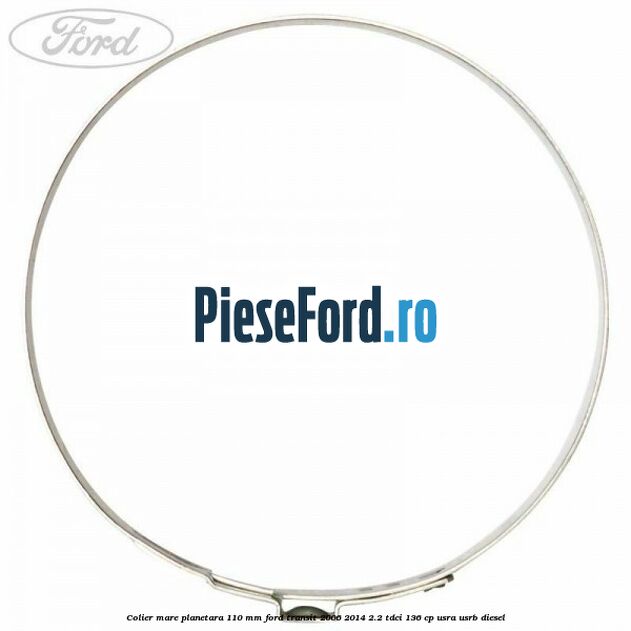 Colier mare planetara 110 mm Ford Transit 2006-2014 2.2 TDCi 136 cp USRA, USRB diesel