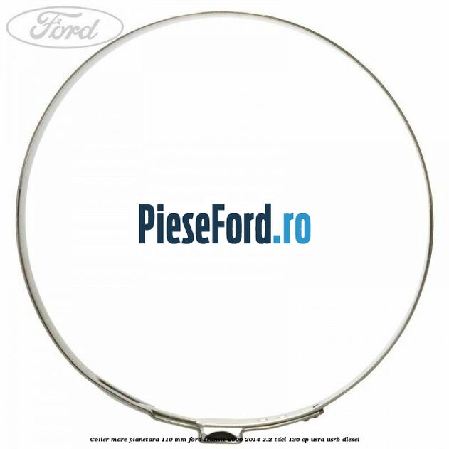 Colier mare planetara 110 mm Ford Transit 2006-2014 2.2 TDCi 136 cp USRA, USRB diesel