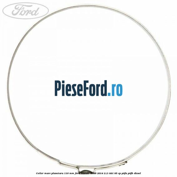 Colier mare planetara 110 mm Ford Transit 2006-2014 2.2 TDCi 85 cp P8FA, P8FB diesel