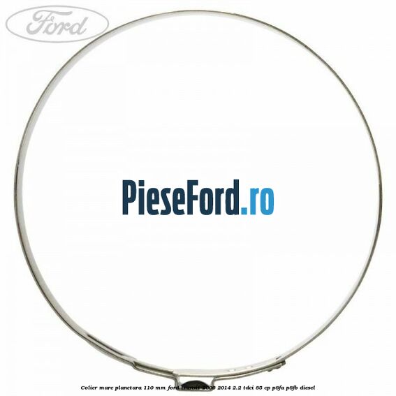 Colier mare planetara 110 mm Ford Transit 2006-2014 2.2 TDCi 85 cp P8FA, P8FB diesel