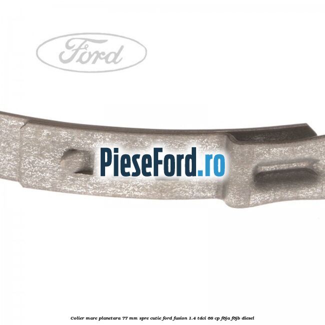 Colier mare planetara 77 mm spre cutie Ford Fusion 1.4 TDCi 68 cp F6JA, F6JB diesel