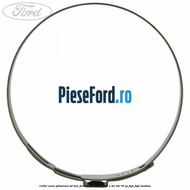 Colier mare planetara 80 mm Ford Fiesta 2002-2005 1.25 16V 75 cp Colier mare planetara 80 mm Ford Fiesta 2002-2005 1.25 16V 75 cp FUJA, FUJB benzina