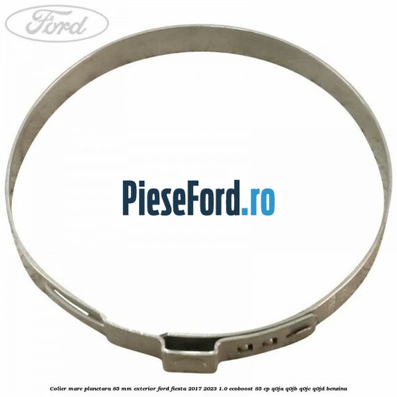 Colier mare planetara 85 mm exterior Ford Fiesta 2017-2023 1.0 EcoBoost 85 cp Colier mare planetara 85 mm exterior Ford Fiesta 2017-2023 1.0 EcoBoost 85 cp Q0JA, Q0JB, Q0JC, Q0JD benzina