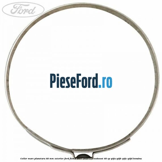 Colier mare planetara 85 mm exterior Ford Fiesta 2017-2023 1.0 EcoBoost 85 cp Colier mare planetara 85 mm exterior Ford Fiesta 2017-2023 1.0 EcoBoost 85 cp Q0JA, Q0JB, Q0JC, Q0JD benzina
