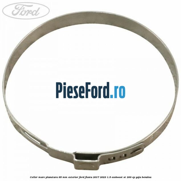 Colier mare planetara 85 mm exterior Ford Fiesta 2017-2023 1.5 EcoBoost ST 200 cp YZJA benzina