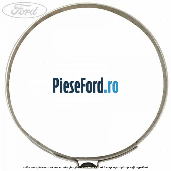 Colier mare planetara 85 mm exterior Ford Fiesta 2017-2023 1.5 TDCi 85 cp XUJC, XUJD, XUJE, XUJF, XUJG diesel