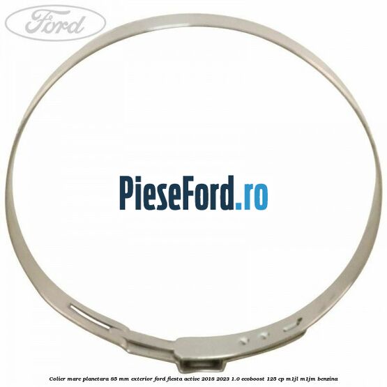 Colier mare planetara 85 mm exterior Ford Fiesta Active 2018-2023 1.0 EcoBoost 125 cp Colier mare planetara 85 mm exterior Ford Fiesta Active 2018-2023 1.0 EcoBoost 125 cp M1JL, M1JM benzina