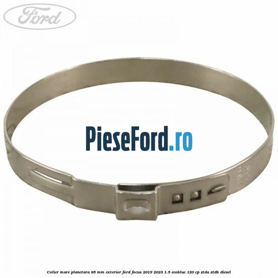 Colier mare planetara 85 mm exterior Ford Focus 2019-2023 1.5 EcoBlue 120 cp ZTDA, ZTDB diesel