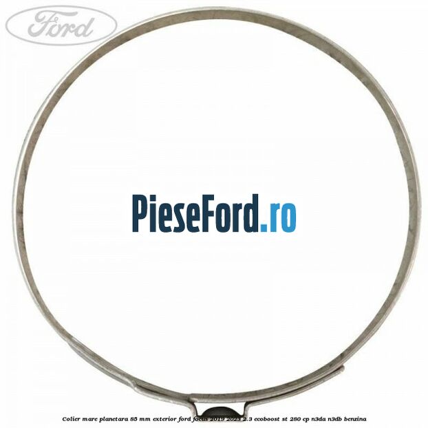 Colier mare planetara 85 mm exterior Ford Focus 2019-2023 2.3 EcoBoost ST 280 cp Colier mare planetara 85 mm exterior Ford Focus 2019-2023 2.3 EcoBoost ST 280 cp N3DA, N3DB benzina