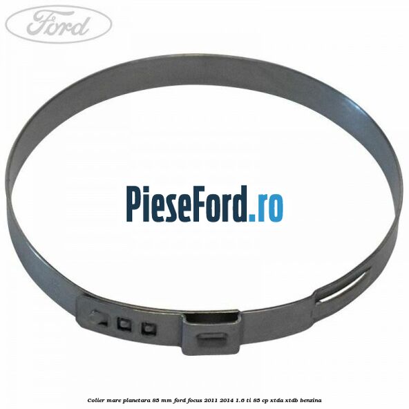 Colier mare planetara 85 mm Ford Focus 2011-2014 1.6 Ti 85 cp Colier mare planetara 85 mm Ford Focus 2011-2014 1.6 Ti 85 cp XTDA, XTDB benzina