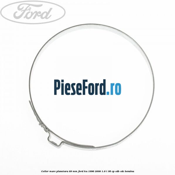 Colier mare planetara 89 mm Ford Ka 1996-2008 1.6 i 95 cp Colier mare planetara 89 mm Ford Ka 1996-2008 1.6 i 95 cp CDB, CDC benzina