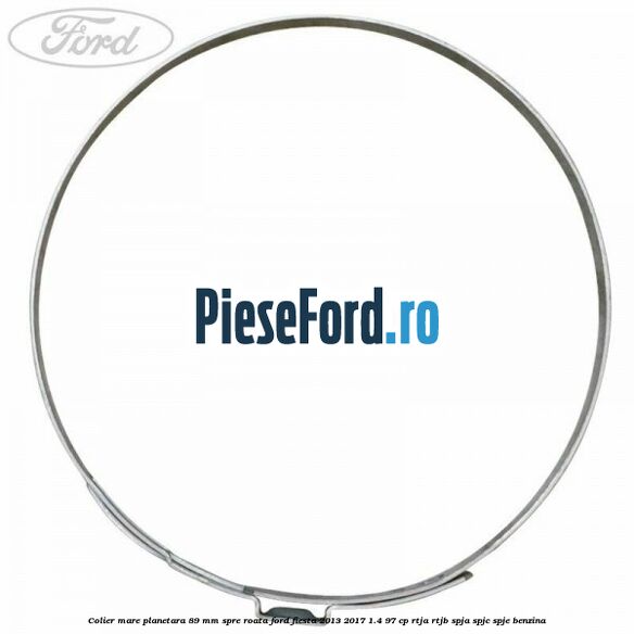 Colier mare planetara 89 mm spre roata Ford Fiesta 2013-2017 1.4 97 cp RTJA, RTJB, SPJA, SPJC, SPJE benzina